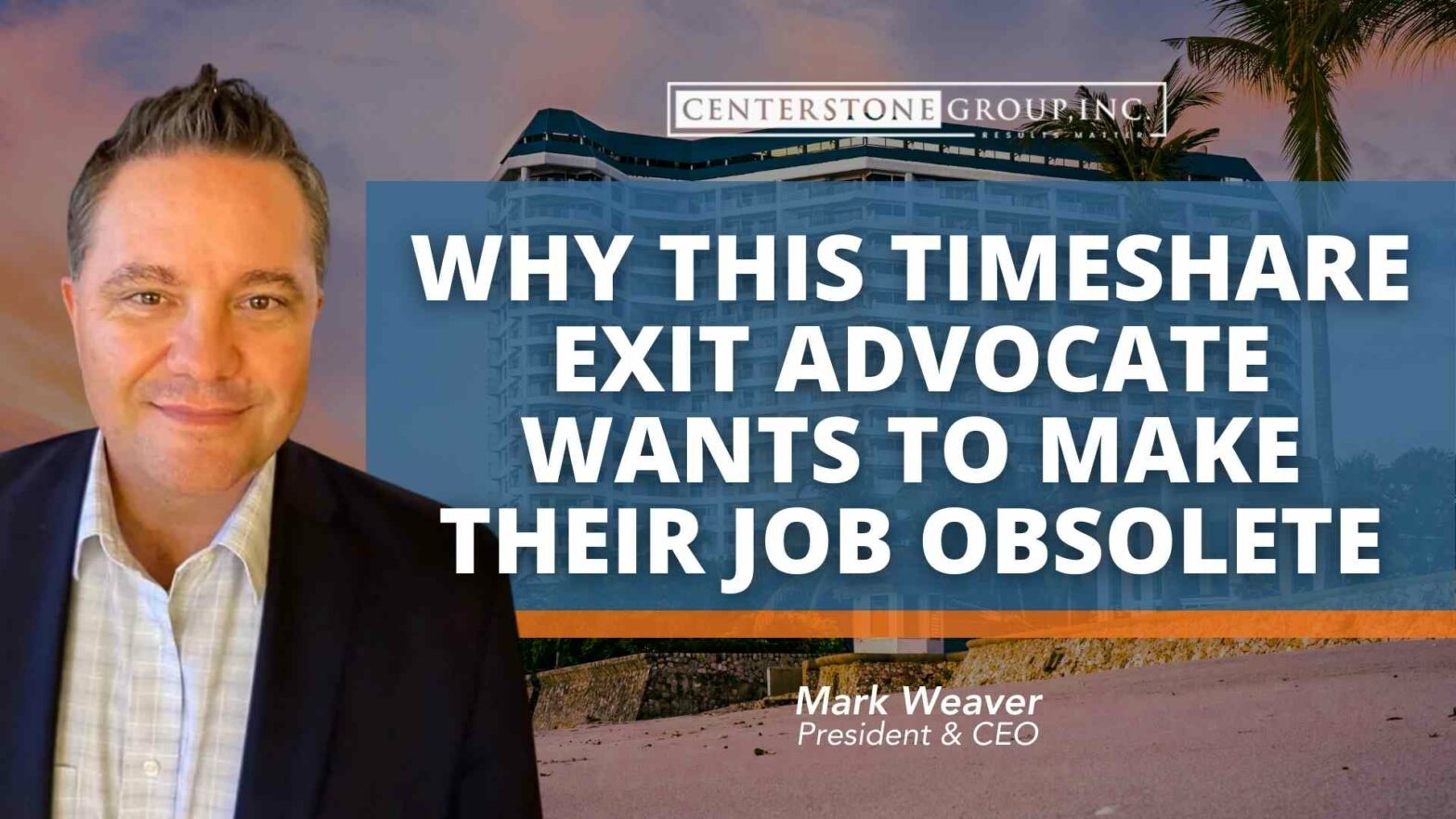 Why This timeshare exit advocate wants to make their job obsolete